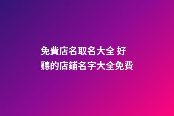 免費店名取名大全 好聽的店鋪名字大全免費-第1張-店鋪起名-玄機派